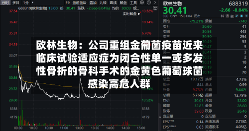 欧林生物:公司重组金葡菌疫苗近来
临床试验适应症为闭合性单一或多发性骨折的骨科手术的金黄色葡萄球菌感染高危人群