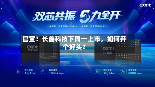 官宣！长鑫科技下周一上市	，如何开个好头？-第2张图片