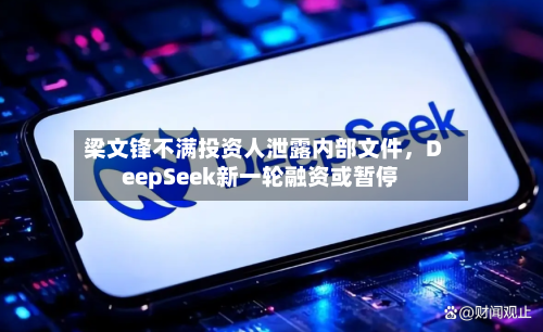 梁文锋不满投资人泄露内部文件	，DeepSeek新一轮融资或暂停-第2张图片