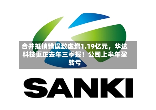 合并抵销错误致虚增1.19亿元，华达科技更正去年三季报！公司上半年盈转亏-第2张图片