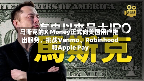 马斯克的X Money正式向美国用户推出服务，挑战Venmo、Robinhood和Apple Pay-第2张图片