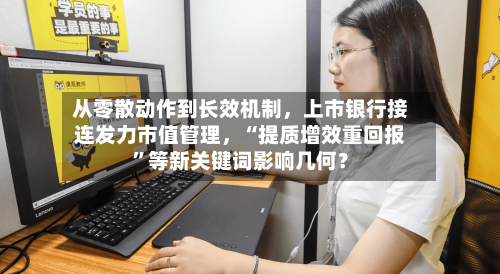 从零散动作到长效机制，上市银行接连发力市值管理	，“提质增效重回报	”等新关键词影响几何？-第3张图片