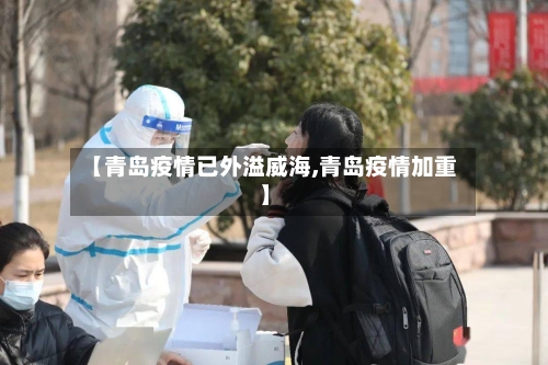 【青岛疫情已外溢威海,青岛疫情加重】-第2张图片