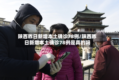 陕西昨日新增本土确诊78例/陕西昨日新增本土确诊78例是真的吗-第2张图片