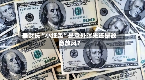 美财长“小纸条	”是意外曝光还是故意放风？-第2张图片