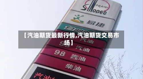【汽油期货最新行情,汽油期货交易市场】-第2张图片