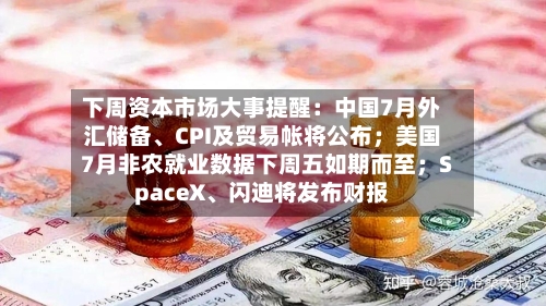 下周资本市场大事提醒：中国7月外汇储备、CPI及贸易帐将公布；美国7月非农就业数据下周五如期而至；SpaceX、闪迪将发布财报
