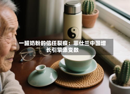 一罐奶粉的信任裂痕:菲仕兰中国增长引擎添变数