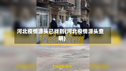 河北疫情源头已找到(河北疫情源头查明)-第2张图片