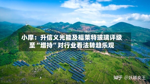 小摩：升信义光能及福莱特玻璃评级至“增持”对行业看法转趋乐观-第1张图片