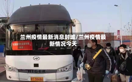 兰州疫情最新消息封城/兰州疫情最新情况今天-第2张图片