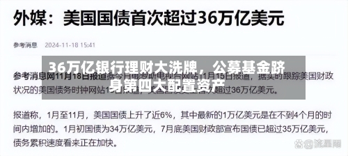 36万亿银行理财大洗牌	，公募基金跻身第四大配置资产-第2张图片