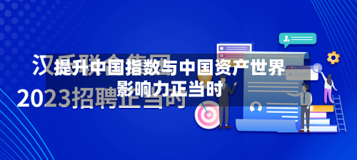 提升中国指数与中国资产世界影响力正当时