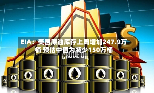 EIA:美国原油库存上周增加247.9万桶 预估中值为减少150万桶-第2张图片
