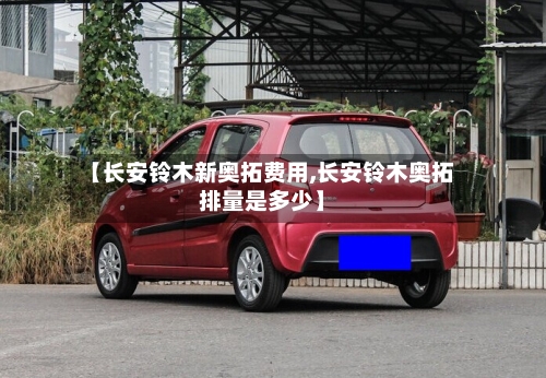 【长安铃木新奥拓费用,长安铃木奥拓排量是多少】-第1张图片